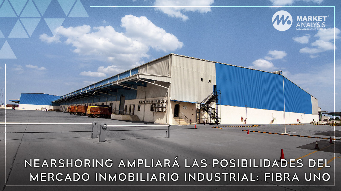Nearshoring ampliará las posibilidades del mercado inmobiliario industrial: Fibra Uno