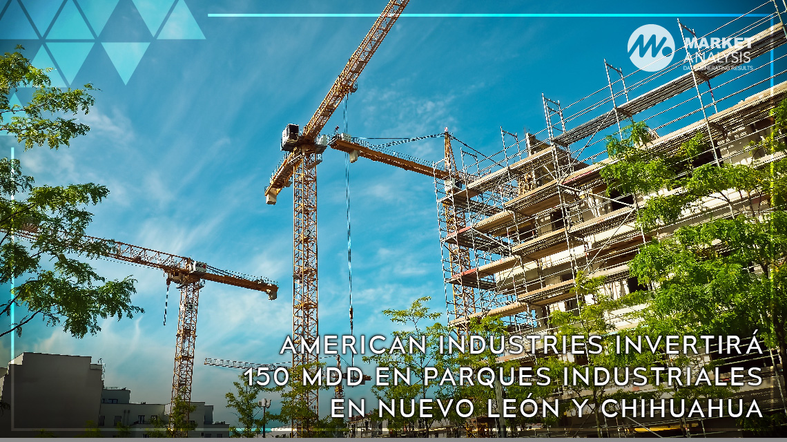American Industries invertirá 150 mdd en parques industriales en Nuevo León y Chihuahua