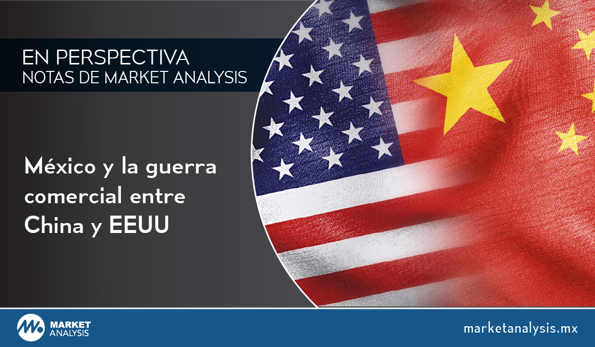 En Perspectiva. Notas de Market Analysis. México y la guerra comercial entre China y EEUU
