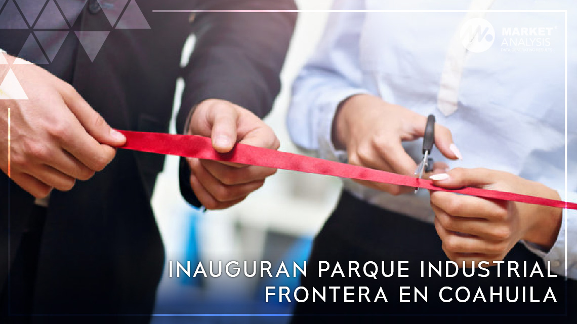 Inauguran Parque Industrial Frontera en Coahuila