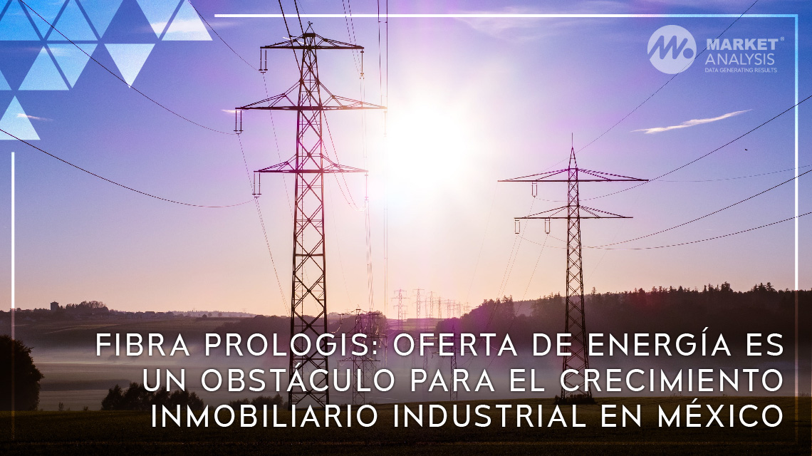 FIBRA Prologis: oferta de energía es un obstáculo para el crecimiento inmobiliario industrial en México
