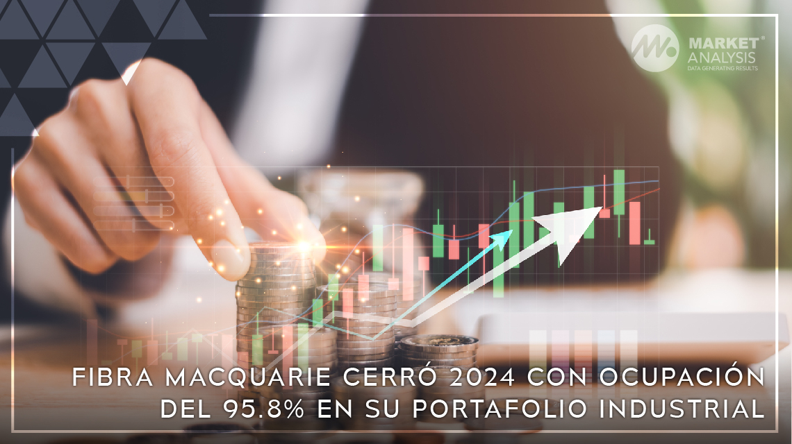 FIBRA Macquarie cerró 2024 con ocupación del 95.8 por ciento en su portafolio industrial