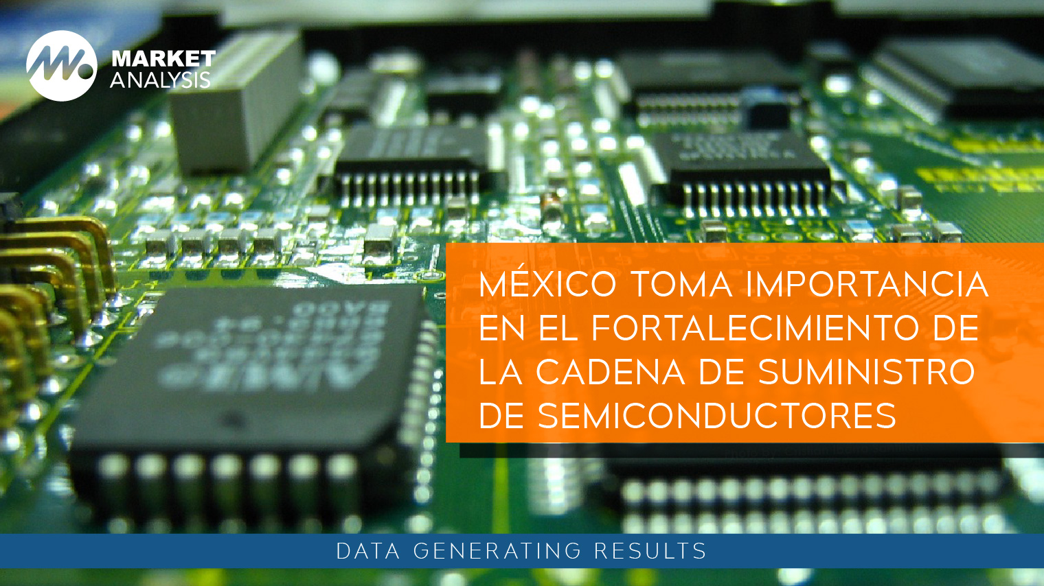 México toma importancia en el fortalecimiento de la cadena de suministro de semiconductores