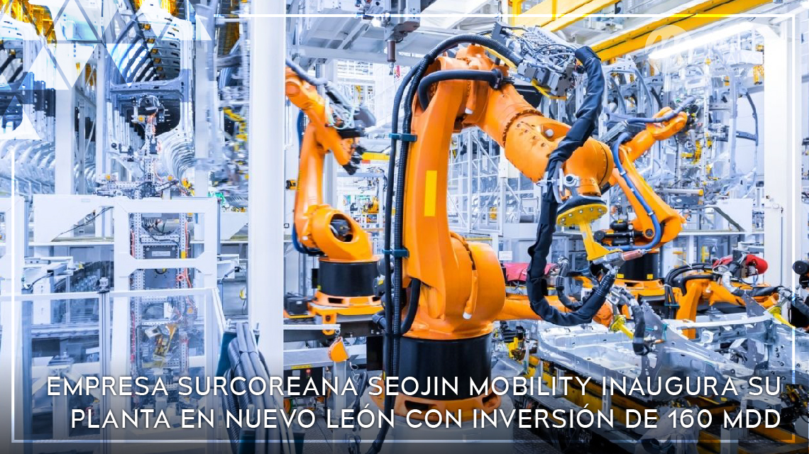 Empresa surcoreana Seojin Mobility inaugura su planta en Nuevo León con inversión de 160 MDD