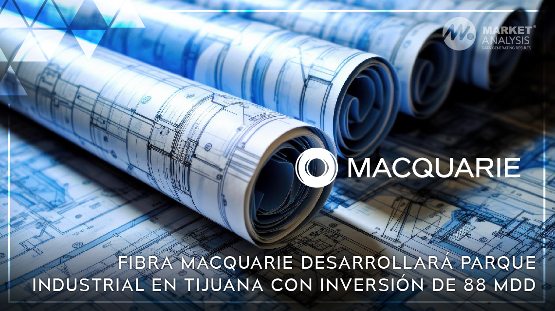 FIBRA Macquarie desarrollará parque industrial en Tijuana con inversión de 88 MDD